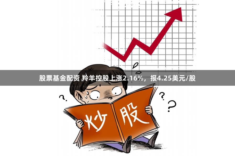 股票基金配资 羚羊控股上涨2.16%，报4.25美元/股