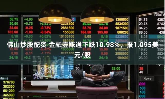 佛山炒股配资 金融壹账通下跌10.98%，报1.095美元/股