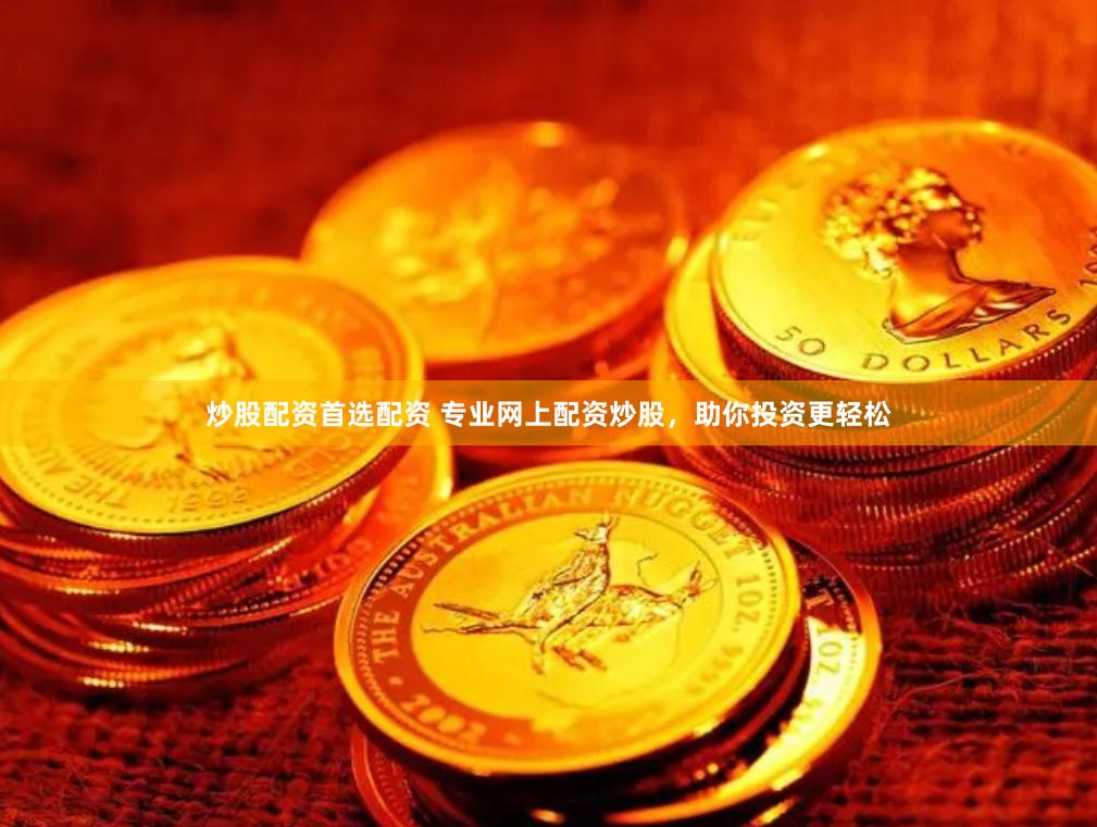 炒股配资首选配资 专业网上配资炒股，助你投资更轻松
