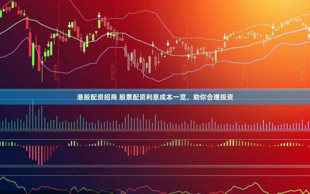 港股配资招商 股票配资利息成本一览，助你合理投资